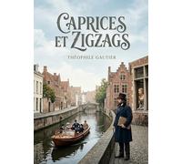 Caprices et Zigzags: Les pérégrinations belges et hollandaises de Théophile Gautier, un récit de voyage pittoresque et subjectif