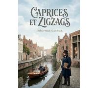 Caprices et Zigzags: Les pérégrinations belges et hollandaises de Théophile Gautier, un récit de voyage pittoresque et subjectif