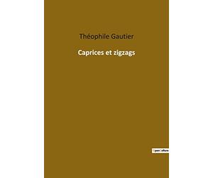 Caprices et zigzags: Voyages littéraires à travers l'Europe du XIXe siècle