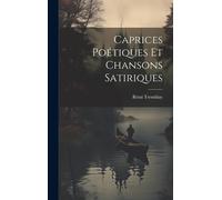 Caprices Poétiques Et Chansons Satiriques