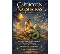 Capricorn Nakshatras Revealed: A Practical Vedic Astrology Guide to Capricorn Nakshatras: Uttara Ashadha, Shravana & Dhanishta for Personality, Love, Career & Life Path