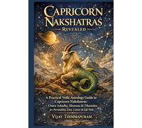Capricorn Nakshatras Revealed: A Practical Vedic Astrology Guide to Capricorn Nakshatras: Uttara Ashadha, Shravana & Dhanishta for Personality, Love, Career & Life Path