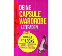 Capsule-Wardrobe-Leitfaden für Winter, Frühling, Sommer und Herbst: 30 vorgefertigte Looks - Capsule Wardrobe für jede Jahreszeit