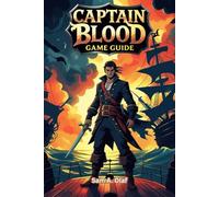 Captain Blood Game Guide: Master Combat, Solve Puzzles and Unlock Secrets in the Galactic Adventure