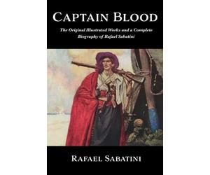 Captain Blood | The Original Illustrated Works and a Complete Biography of Rafael Sabatini