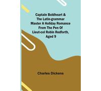 Captain Boldheart & The Latin-Grammar Master A Holiday Romance From The Pen Of Lieut-Col. Robin Redforth, Aged 9