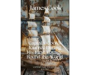 Captain Cook's Journal During His First Voyage Round the World: An Age of Exploration Voyage Round The World Unabridged Reproduction