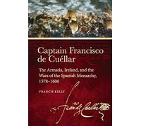 Captain Francisco de Cuellar: The Armada, Ireland, and the Wars of the Spanish Monarchy, 1578-1606