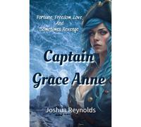 Captain Grace Anne: Fortune, Freedom, Love, And Sometimes Revenge