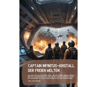 CAPTAIN INFINITUS-Kristall der Freien Welten: Am Rand der Milchstraße, dort, wo die Sterne dünner werden und das Schwarz des Alls so tief ist, dass es ... da steht eine Raumstation, die niemand mehr…