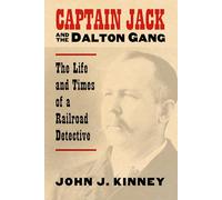 Captain Jack & the Dalton Gang: The Life And Times of a Railroad Detective