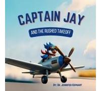 Captain Jay And The Rushed Takeoff: A Lesson In Patience And Preparation (Captain Jay's Flying Adventures)