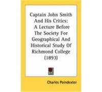 Captain John Smith and His Critics: A Lecture Before the Society for Geographical and Historical Study of Richmond College (1893) Poindexter, Charles (Auteur)