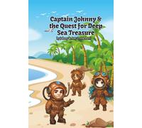 Captain Johnny & the Quest for Deep Sea Treasure: An Underwater Adventure Filled with Friendship, Mystery, and Sunken Treasure!