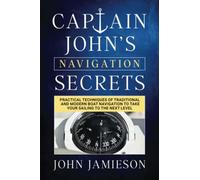 Captain John's NAVIGATION SECRETS: Practical techniques of traditional and modern boat navigation to take your sailing to the next level