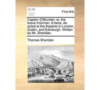 Captain O'blunder: Or, The Brave Irishman. A Farce. As Acted At The Theatres In London, Dublin, And Edinburgh. Written By Mr. Sheridan.