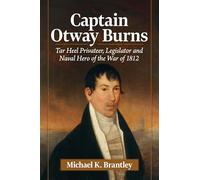 Captain Otway Burns: Tar Heel Privateer, Legislator and Naval Hero of the War of 1812