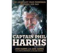 Capitaine Phil Harris – Le légendaire pêcheur de crabes, notre héros, notre père – Simon & Schuster