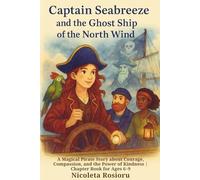 Captain Seabreeze and the Ghost Ship of the North Wind: A Magical Pirate Story about Courage, Compassion, and the Power of Kindness | Chapter Book for Ages 6-9