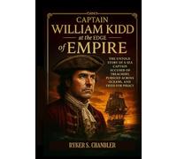 Captain William Kidd at the Edge of Empire: The Untold Story of a Sea Captain Accused of Treachery, Pursued Across Oceans, and Tried for Piracy