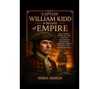 Captain William Kidd at the Edge of Empire: The Untold Story of a Sea Captain Accused of Treachery, Pursued Across Oceans, and Tried for Piracy