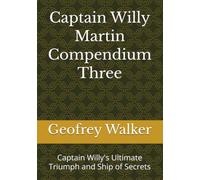 Captain Willy Martin Compendium Three: Captain Willy's Ultimate Triumph and Ship of Secrets