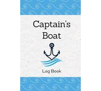 Captain's Boat Log Book: Chronicle Every Detail of Your Boating Experience