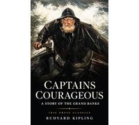 Captains Courageous : A Story of the Grand Banks: The Complete Unabridged Classic