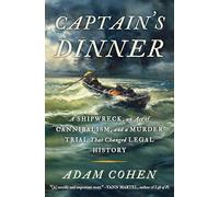 Captain's Dinner: A Shipwreck, An Act of Cannibalism, and a Murder Trial That Changed Legal History