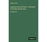 Captains of the Civil War - a Chronicle of the Blue and the Gray: in large print
