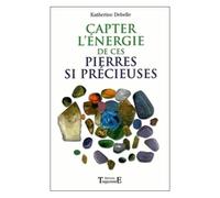 Capter L'énergie De Ces Pierres Si Précieuses - Pouvoirs Et Vertus Des Minéraux, Effets Thérapeutiques, Comment Capter Leurs Énergies À Des Fins Bénéfiques, Les Pierres De La Chance Et De...