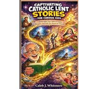 Captivating Catholic Lent Stories for Curious Kids: Unbelievable True Tales of Saints, Miracles, and Faith That Shaped the Church