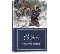 Captive: Classic Captivity Stories from the American Colonial Period