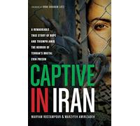 Captive in Iran: A Remarkable True Story of Hope and Triumph amid the Horror of Tehran's Brutal Evin Prison by Rostampour, Maryam, Amirizadeh, Marziyeh (2014) Paperback