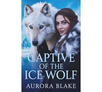 Captive of the Ice Wolf: A Northern Shifter Romance of Frozen Hearts and Burning Desire