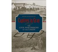 Captives in Gray: The Civil War Prisons of the Union