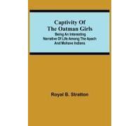 Captivity Of The Oatman Girls; Being An Interesting Narrative Of Life Among The Apach And Mohave Indians