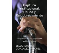 Captura Institucional, Deuda y Empobrecimiento: Ensayo documental sobre la dignidad del pueblo de Venezuela