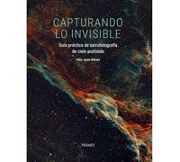Capturando lo invisible.: Guía práctica de astrofotografía de cielo profundo