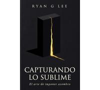 CAPTURANDO LO SUBLIME: El arte de imponer asombro