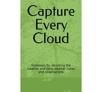 Capture Every Cloud: Notebook for recording the weather and daily weather notes and observations