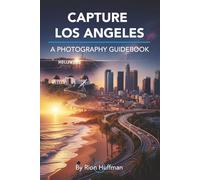 Capture Los Angeles: A Photography Guidebook: The Complete Guide to Photographing Los Angeles: Best Locations, Gear Tips, Editing Techniques, and Photo Walks