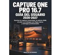 Capture One Pro 16.7 Guía del Usuario 2026-2027: Domine la captura conectada, la edición RAW, el color y el retoque con flujos claros y entregas profesionales