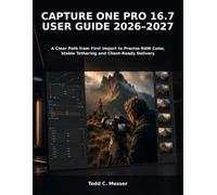 Capture One Pro 16.7 User Guide 2026-2027: A Clear Path from First Import to Precise RAW Color, Stable Tethering and Client-Ready Delivery