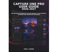 Capture One Pro User Guide 2026-2027: The Definitive Reference for RAW Editing, Color Control, Tethering and Workflow Reliability