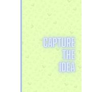 Capture the Idea: A Simple Notebook to Write, Sketch, and Capture Creative Thoughts Before They Fade