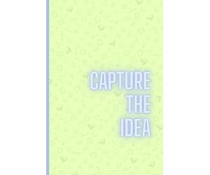 Capture the Idea: A Simple Notebook to Write, Sketch, and Capture Creative Thoughts Before They Fade