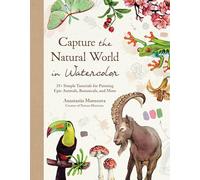 Capture the Natural World in Watercolor: 35+ Simple Tutorials for Painting Epic Animals, Botanicals, and More