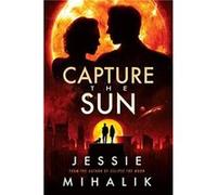 Capture the Sun by Jessie Mihalik Paperback Book Jessie Mihalik (Auteur)