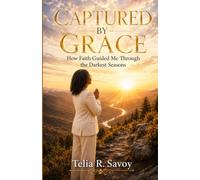 Captured by Grace: How Faith Guided Me Through the Darkest Seasons